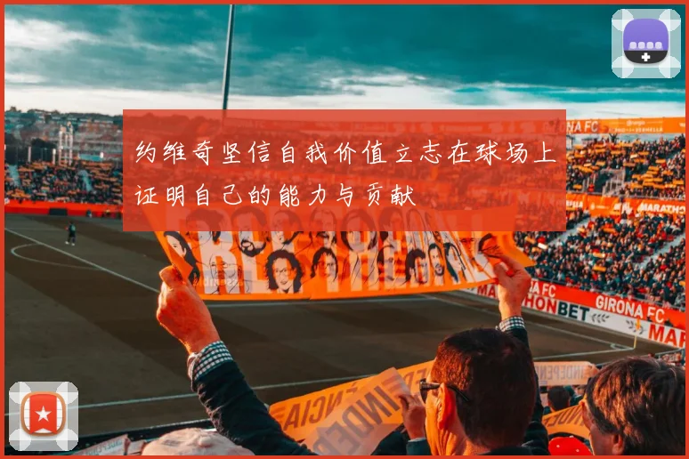 约维奇坚信自我价值立志在球场上证明自己的能力与贡献